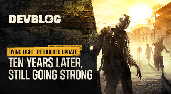 Ten Years Later - Still Going Strong: Dying Light: Retouched Update Releasing June 26